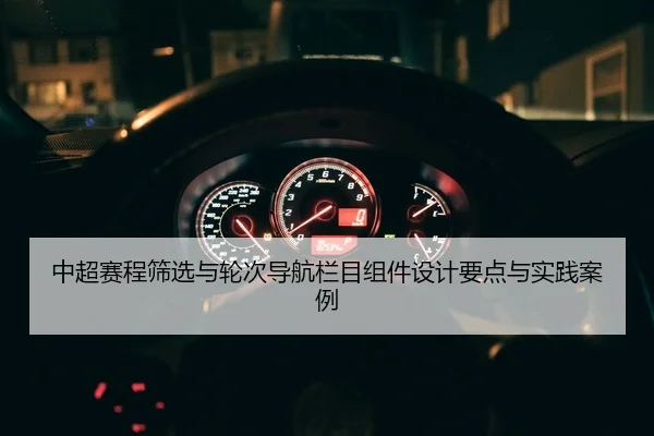 中超赛程筛选与轮次导航栏目组件设计要点与实践案例