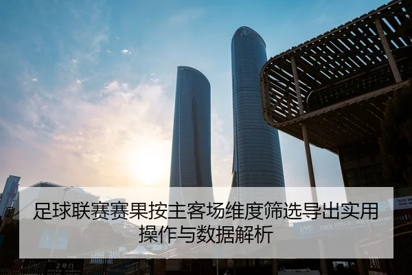 足球联赛赛果按主客场维度筛选导出实用操作与数据解析