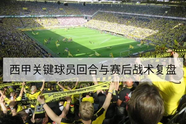 西甲关键球员回合与赛后战术复盘